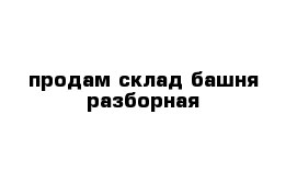 продам склад башня разборная 